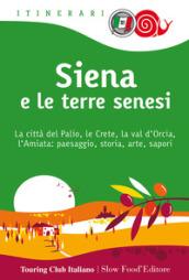 Siena e le terre senesi. La città del palio, le crete, la val d'Orcia, l'Amiata: paesaggio, storia, arte, sapori