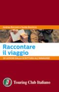 Raccontare il viaggio. 30 lezioni dalla scrittura all'immagine