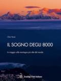 Il sogno degli 8000. In viaggio sulle montagne più alte del mondo