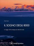 Il sogno degli 8000. In viaggio sulle montagne più alte del mondo. Ediz. illustrata