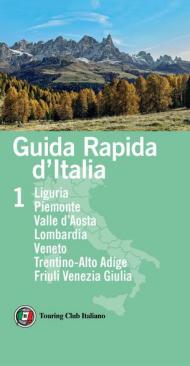 Guida rapida d'Italia. Vol. 1: Liguria, Piemonte, Valle d'Aosta, Lombardia, Veneto, Trentino-Alto Adige, Friuli Venezia Giulia.