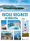 Isole Segrete in Europa. 50 idee per prendere il largo
