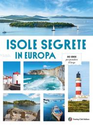 Isole Segrete in Europa. 50 idee per prendere il largo