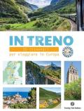 In treno. 30 itinerari per viaggiare in Europa