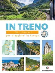 In treno. 30 itinerari per viaggiare in Europa