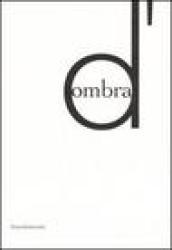 D'ombra. Catalogo della mostra (Siena, 14 ottobre 2006-7 gennaio 2007); Nuoro, 26 gennaio-6 maggio 2007). Ediz. italiana e inglese