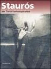 Stauros per l'arte contemporanea. L'arte nel segno della risurrezione. Catalogo della mostra (Verona, 16-20 ottobre 2006)