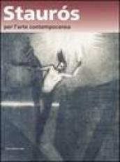 Stauros per l'arte contemporanea. L'arte nel segno della risurrezione. Catalogo della mostra (Verona, 16-20 ottobre 2006)