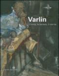 Varlin. L'ironia, la cenere, il niente. Catalogo delle mostra (Legnano, 5 maggio-1 luglio 2007). Ediz. illustrata