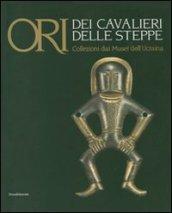 Ori dei cavalieri delle steppe. Collezioni dai musei dell'Ucraina. Catalogo della mostra (Trento, 1 giugno-4 novembre 2007). Ediz. illustrata