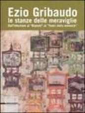 Ezio Gribaudo. Le stanze delle meraviglie. Dall'informale ai «Bianchi» ai «Teatri della Memoria»