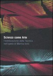 Scienza come arte. L'estetizzazione della tecnica nell'opera di Marina Iorio. Catalogo della mostra (Napoli, 8 giugno-20 luglio 2008). Ediz. illustrata