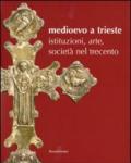 Medioevo a Trieste. Istituzioni, arte, società nel Trecento. Catalogo della mostra (Trieste, 30 luglio 2008-25 gennaio 2009)