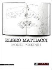 Eliseo Mattiacci. Mondi possibili. Ediz. italiana e inglese