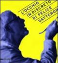 L'occhio (in)discreto di Felice Vatteroni. Mostra celebrativa dell'artista nel centenario della nascita. Ediz. illustrata