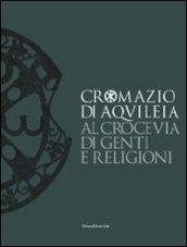 Cromazio di Aquileia 388-408. Al crocevia di genti e religioni. Catalogo della mostra (Udine, 6 novembre 2008-8 marzo 2009). Ediz. illustrata