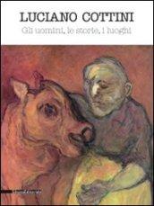 Luciano Cottini. Gli uomini, le storie, i luoghi. Catalogo della mostra (Montichiari, 13 dicembre 2008-8 gennaio 2009). Ediz. illustrata