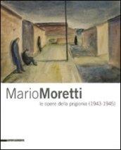 Mario Moretti le opere della prigionia (1943-1945). Catalogo della mostra (Trieste, 28 gennaio-10 maggio 2009). Ediz. illustrata