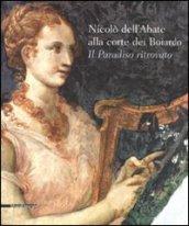 Nicolò dell'Abate alla corte dei Boiardo. Il paradiso ritrovato. Catalogo della mostra (Scandiano, 10 maggio-11 ottobre 2009). Ediz. illustrata