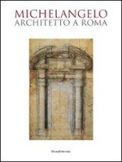 Michelangelo architetto a Roma. Catalogo della mostra (Roma, 6 ottobre 2009-7 febbraio 2010)