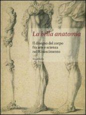 La bella anatomia. Il disegno del corpo fra arte e scienza nel Rinascimento