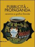 Pubblicità e propaganda. Ceramica e grafica futuriste. Catalogo della mostra. Ediz. illustrata