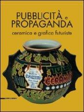 Pubblicità e propaganda. Ceramica e grafica futuriste. Catalogo della mostra. Ediz. illustrata