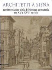 Architetti a Siena. Testimonianze della Biblioteca comunale tra XV e XVIII secolo. Catalogo della mostra (Siena, 19 dicembre 2009-12 aprile 2010). Ediz. illustrata