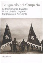 Lo sguardo dei Camperio. Le testimonianze di viaggio di una dinastia borghese tra Ottocento e Novecento. Ediz. illustrata