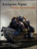 Islands never found. Ediz. greca e inglese. Catalogo della mostra (Genova, Salonicco, Saint-Etienne 2010-2011)