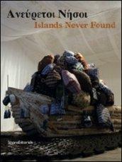 Islands never found. Ediz. greca e inglese. Catalogo della mostra (Genova, Salonicco, Saint-Etienne 2010-2011)