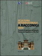 Scultura internazionale a Racconigi 2010. Presente ed esperienza del passato. Catalogo della mostra. (Racconigi, 8 giugno-10 ottobre 2010). Ediz. italiana e inglese