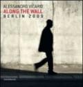Alessandro Vicario. Along the Wall. Berlin 2009. Ediz. italiana e inglese