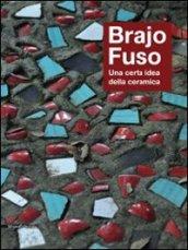 Brajo Fuso. Una certa idea della ceramica. Ediz. illustrata