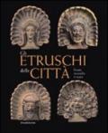 Gli Etruschi delle città. Fonti, ricerche e scavi