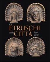 Gli Etruschi delle città. Fonti, ricerche e scavi
