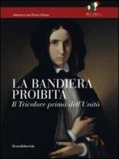 La bandiera proibita. Il tricolore prima dell'Unità. Catalogo della mostra (Reggio Emilia, 7 gennaio-13 febbraio 2011). Ediz. illustrata