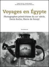 Voyages en Egypte. Photographes primitivistes du XIXe siècle, Denis Roche, Pierre de Fenoyl. Ediz. illustrata