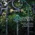 Jardins secrets. Les Parcs et jardins du département de Seine-Maritime