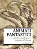 Animali fantastici. I miti del mondo greco, romano ed etrusco. Catalogo della mostra (Venezia, aprile-giugno 2011). Ediz. illustrata