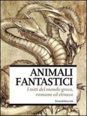 Animali fantastici. I miti del mondo greco, romano ed etrusco. Catalogo della mostra (Venezia, aprile-giugno 2011). Ediz. illustrata