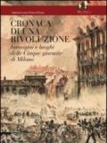 Cronaca di una rivoluzione. Immagini e luoghi delle cinque giornate di Milano. Ediz. illustrata