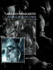 Renato Meneghetti. Aldilà dell'occhio. Opere 2000-2011. Catalogo della mostra (Bassano del Grappa, 26 marzo-3 luglio 2011). Ediz. illustrata