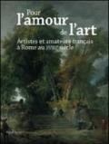 Pour l'amour de l'art. Artistes et amateurs français à Rome XVIIIe siècle. Ediz. illustrata