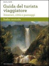 Guida del turista viaggiatore. Itinerari, città e paesaggi. Italia centrale