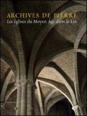 Archives de Pierre. Les églises du Moyen Âge dans le Lot. Ediz. illustrata