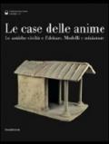 Le case delle anime. Le antiche civiltà e l'abitare. Modelli e miniature. Catalogo della mostra (Chianciano Terme, giugno-ottobre 2011). Ediz. illustrata