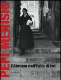 Pepi Merisio. L'Abruzzo nell'Italia di ieri. La memoria per il nostro presente in 100 fotografie. Catalogo della mostra (Chieti, 13 luglio-2 ottobe 2011). Ediz. illustrata