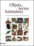 Objects des terrea lointaines. Les collections du Musées des Confluences. Ediz. illustrata