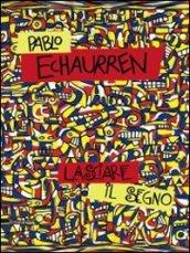 Pablo Echaurren. Lasciare il segno (1969-2011). Catalogo della mostra (Ravenna, 8 ottobre-11 dicembre 2011). Ediz. illustrata